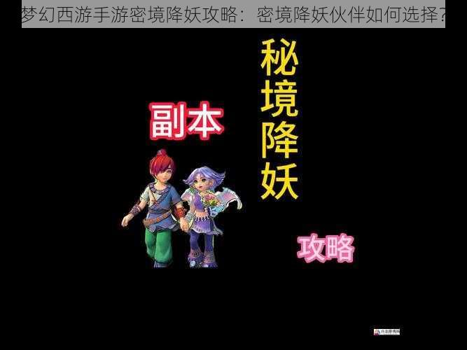 梦幻西游手游密境降妖攻略：密境降妖伙伴如何选择？