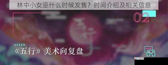 林中小女巫什么时候发售？时间介绍及相关信息