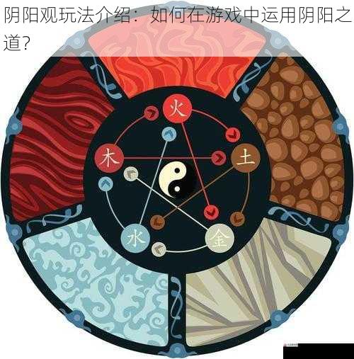 阴阳观玩法介绍：如何在游戏中运用阴阳之道？