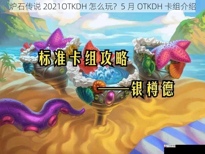 炉石传说 2021OTKDH 怎么玩？5 月 OTKDH 卡组介绍