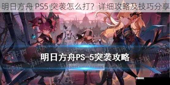 明日方舟 PS5 突袭怎么打？详细攻略及技巧分享