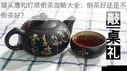 猫头鹰和灯塔倒茶攻略大全：倒茶好还是不倒茶好？