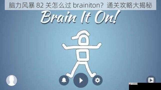 脑力风暴 82 关怎么过 brainiton？通关攻略大揭秘