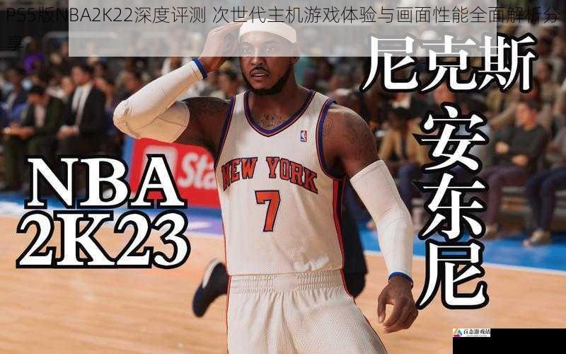 PS5版NBA2K22深度评测 次世代主机游戏体验与画面性能全面解析分享