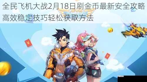 全民飞机大战2月18日刷金币最新安全攻略高效稳定技巧轻松获取方法